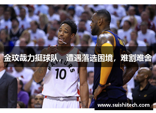 金玟哉力挺球队，遭遇落选困境，难割难舍